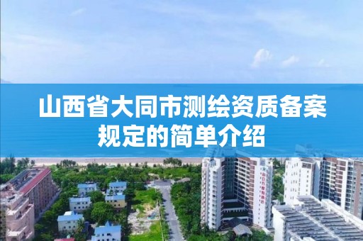 山西省大同市测绘资质备案规定的简单介绍