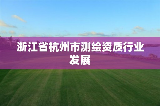 浙江省杭州市测绘资质行业发展