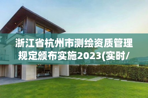 浙江省杭州市测绘资质管理规定颁布实施2023(实时/更新中)