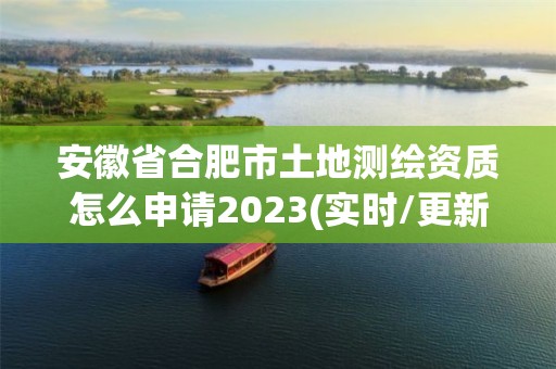 安徽省合肥市土地测绘资质怎么申请2023(实时/更新中)