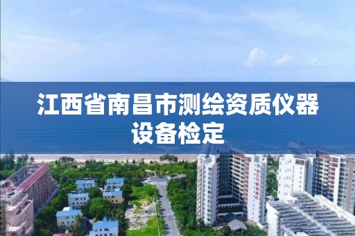 江西省南昌市测绘资质仪器设备检定