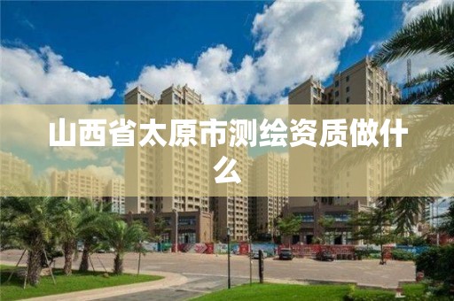 山西省太原市测绘资质做什么