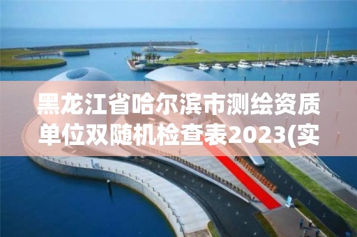 黑龙江省哈尔滨市测绘资质单位双随机检查表2023(实时/更新中)