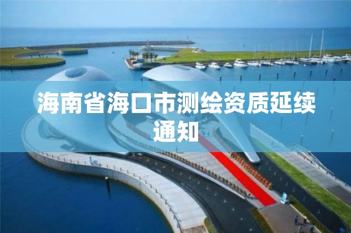 海南省海口市测绘资质延续通知