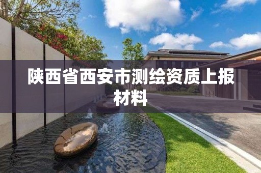 陕西省西安市测绘资质上报材料