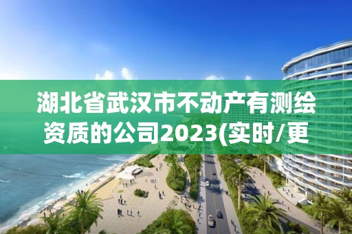 湖北省武汉市不动产有测绘资质的公司2023(实时/更新中)