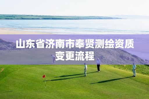 山东省济南市奉贤测绘资质变更流程