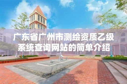 广东省广州市测绘资质乙级系统查询网站的简单介绍