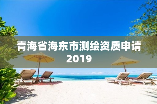 青海省海东市测绘资质申请2019