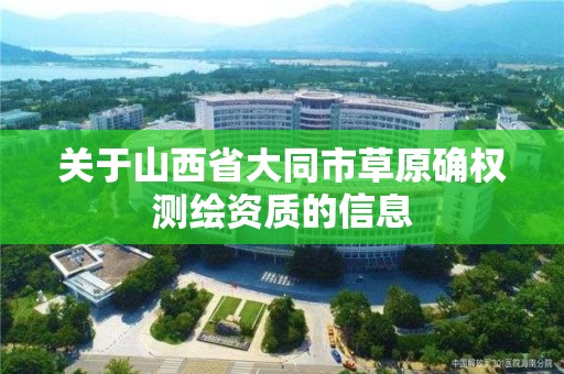 关于山西省大同市草原确权测绘资质的信息