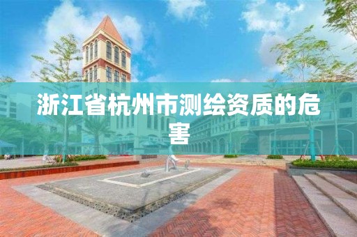 浙江省杭州市测绘资质的危害