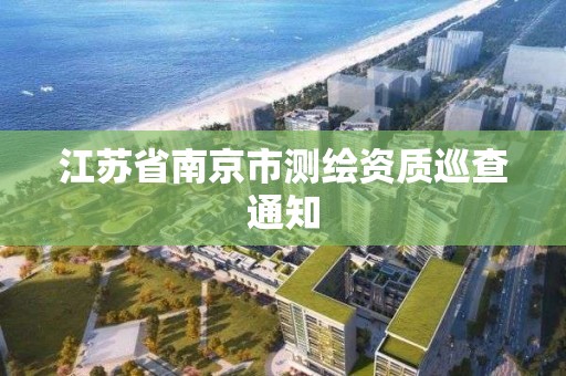 江苏省南京市测绘资质巡查通知