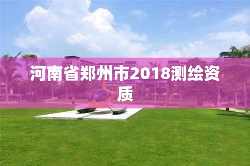 河南省郑州市2018测绘资质