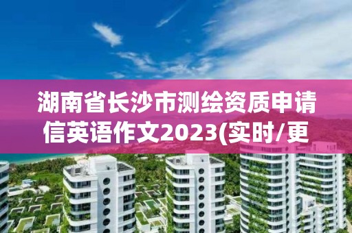 湖南省长沙市测绘资质申请信英语作文2023(实时/更新中)