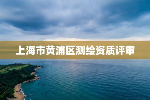 上海市黄浦区测绘资质评审