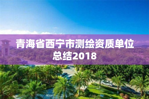 青海省西宁市测绘资质单位总结2018