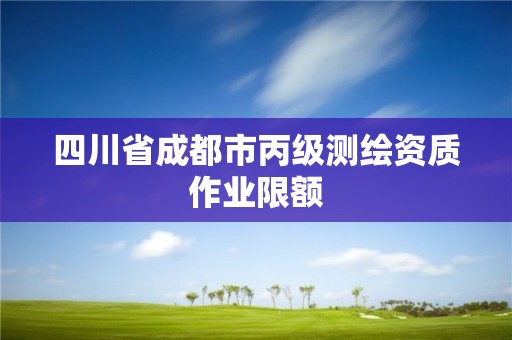 四川省成都市丙级测绘资质作业限额