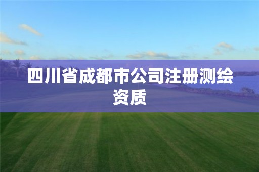 四川省成都市公司注册测绘资质