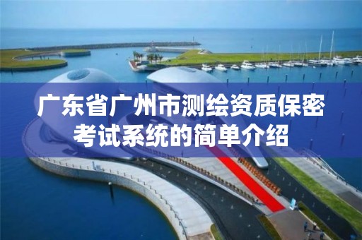 广东省广州市测绘资质保密考试系统的简单介绍