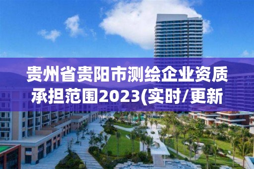 贵州省贵阳市测绘企业资质承担范围2023(实时/更新中)