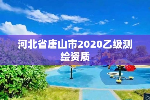 河北省唐山市2020乙级测绘资质