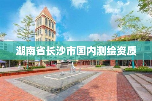 湖南省长沙市国内测绘资质