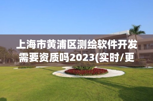 上海市黄浦区测绘软件开发需要资质吗2023(实时/更新中)