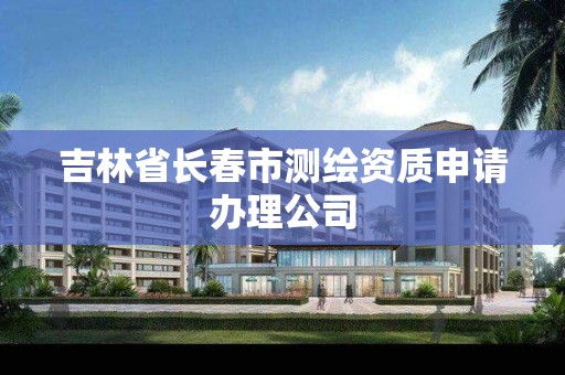 吉林省长春市测绘资质申请办理公司