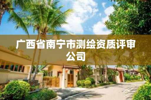 广西省南宁市测绘资质评审公司