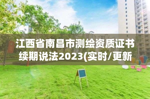 江西省南昌市测绘资质证书续期说法2023(实时/更新中)