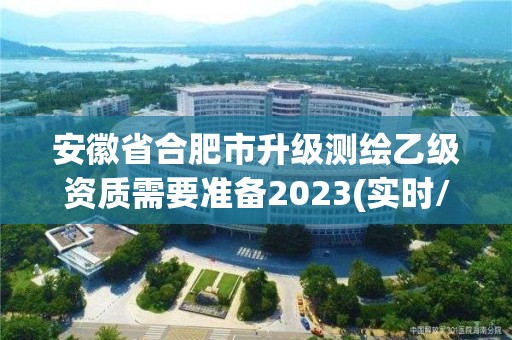 安徽省合肥市升级测绘乙级资质需要准备2023(实时/更新中)