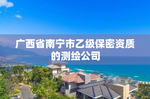 广西省南宁市乙级保密资质的测绘公司