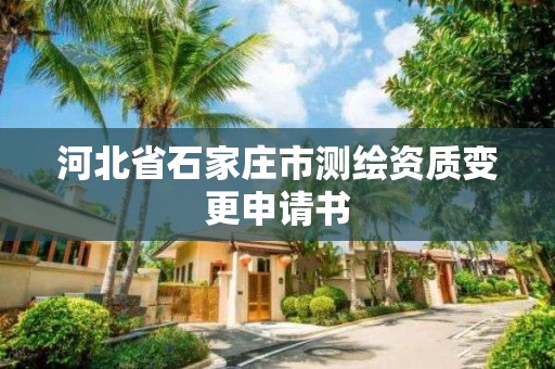 河北省石家庄市测绘资质变更申请书