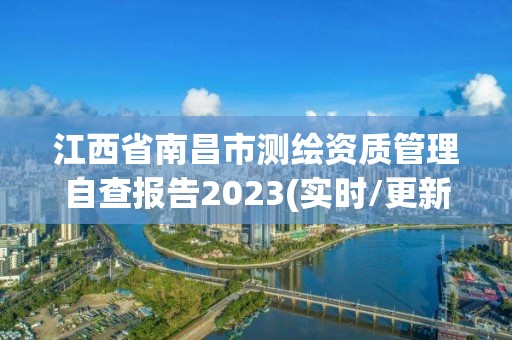 江西省南昌市测绘资质管理自查报告2023(实时/更新中)