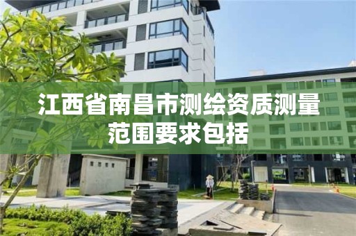 江西省南昌市测绘资质测量范围要求包括