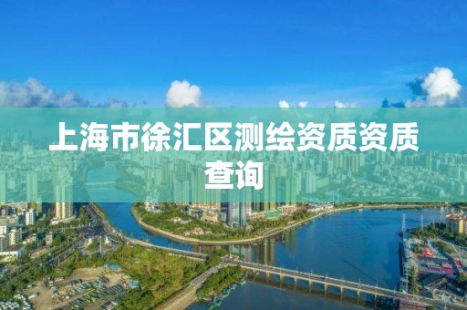 上海市徐汇区测绘资质资质查询