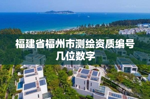 福建省福州市测绘资质编号几位数字