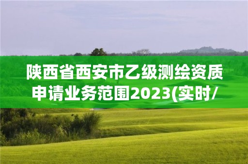 陕西省西安市乙级测绘资质申请业务范围2023(实时/更新中)