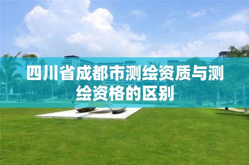 四川省成都市测绘资质与测绘资格的区别