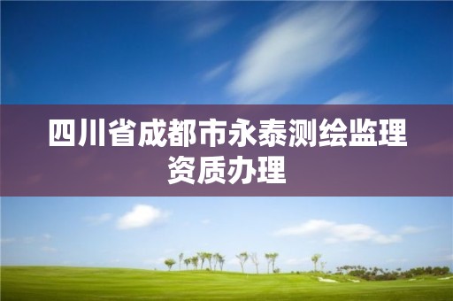 四川省成都市永泰测绘监理资质办理