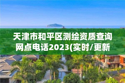 天津市和平区测绘资质查询网点电话2023(实时/更新中)