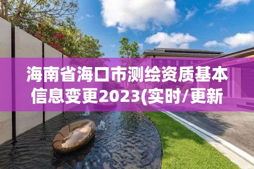 海南省海口市测绘资质基本信息变更2023(实时/更新中)