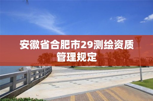 安徽省合肥市29测绘资质管理规定