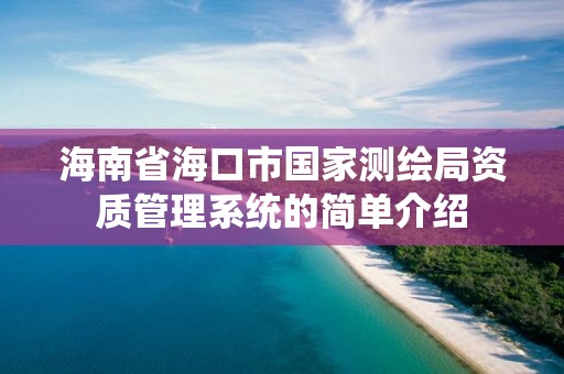 海南省海口市国家测绘局资质管理系统的简单介绍