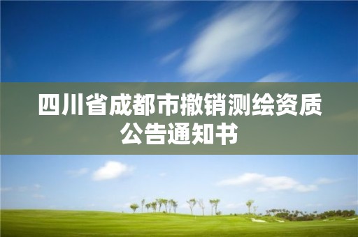 四川省成都市撤销测绘资质公告通知书