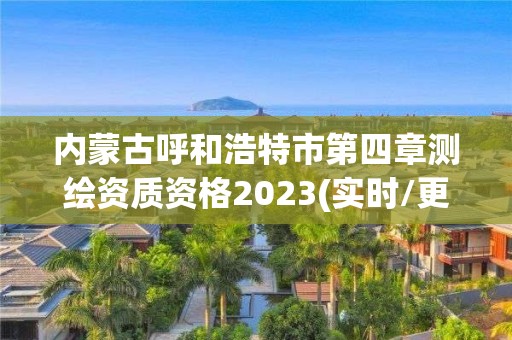 内蒙古呼和浩特市第四章测绘资质资格2023(实时/更新中)