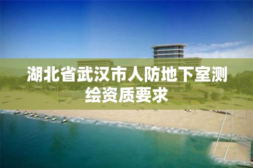 湖北省武汉市人防地下室测绘资质要求