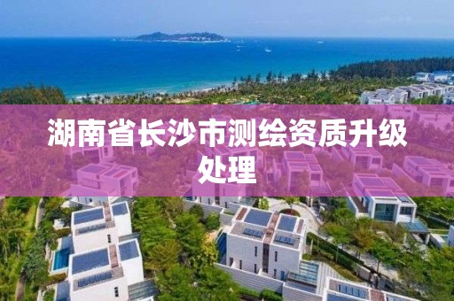 湖南省长沙市测绘资质升级处理