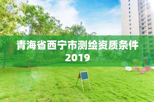 青海省西宁市测绘资质条件2019