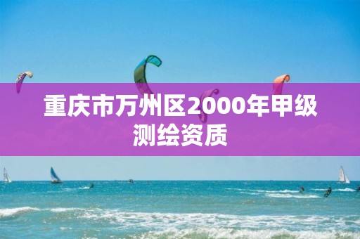 重庆市万州区2000年甲级测绘资质